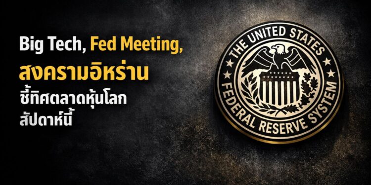 จับตา 3 ปัจจัยชี้ชะตาหุ้นโลก! Big Tech, ประชุม Fed, สงครามอิหร่าน