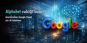 Alphabet รายได้ Q1 โตแรง ขับเคลื่อนโดย Google Cloud และ AI Solutions